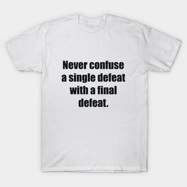 Never confuse a single defeat with a final defeat T-Shirt by BL4CK&WH1TE 